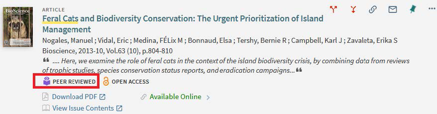 A screenshot shows an article search result. The article has a title, publisher details, and availability status which are as follows: Title: Feral Cats and Biodiversity Conservation: The Urgent Prioritization of Island Management. Publisher Details: Nogales, Manuel ; Vidal, Eric; Medina, FÉLix M ; Bonnaud, Elsa ; Tershy, Bernie R ; Campbell, Karl J ; Zavaleta, Erika S Bioscience, 2013 hyphen 10, Vol.63 (10), p.804-810. Article content: "Ellipses Here, we examine the role of feral cats in the context of the island biodiversity crisis, by combining data from reviews of trophic studies, species conservation status reports, and eradication campaigns ellipses." It is followed by icons for peer reviewed and open access. Availability: Available online. It is followed by options for download P D F and view issue contents. Export, import, insert, mail, pin, and settings icons are present on the top right.